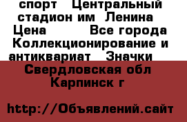 19.1) спорт : Центральный стадион им. Ленина › Цена ­ 899 - Все города Коллекционирование и антиквариат » Значки   . Свердловская обл.,Карпинск г.